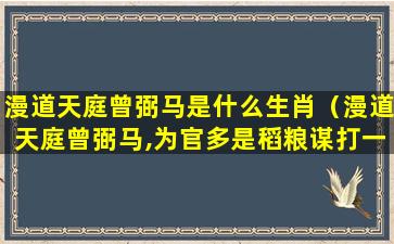 漫道天庭曾弼马是什么生肖（漫道天庭曾弼马,为官多是稻粮谋打一生肖）