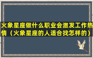 火象星座做什么职业会激发工作热情（火象星座的人适合找怎样的）