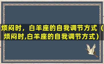 烦闷时，白羊座的自我调节方式（烦闷时,白羊座的自我调节方式）