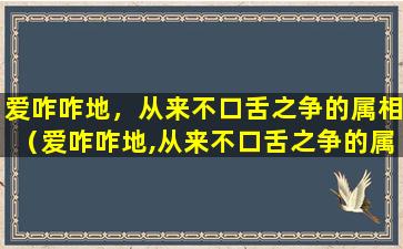 爱咋咋地，从来不口舌之争的属相（爱咋咋地,从来不口舌之争的属相）