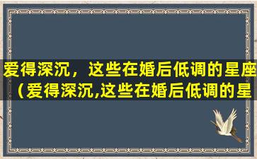 爱得深沉，这些在婚后低调的星座（爱得深沉,这些在婚后低调的星座）