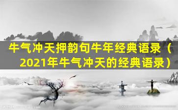 牛气冲天押韵句牛年经典语录（2021年牛气冲天的经典语录）