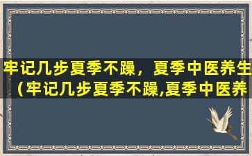 牢记几步夏季不躁，夏季中医养生（牢记几步夏季不躁,夏季中医养生）