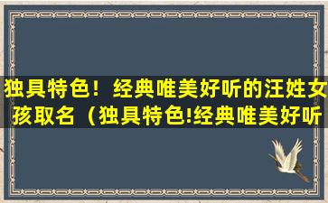 独具特色！经典唯美好听的汪姓女孩取名（独具特色!经典唯美好听的汪姓女孩取名）