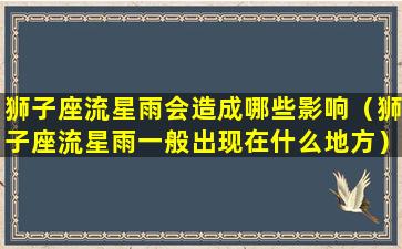 狮子座流星雨会造成哪些影响（狮子座流星雨一般出现在什么地方）