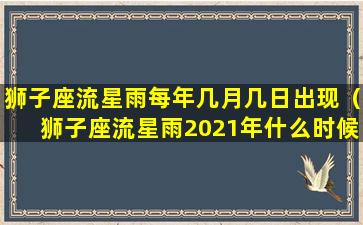 狮子座流星雨每年几月几日出现（狮子座流星雨2021年什么时候出现）