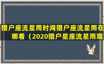 猎户座流星雨时间猎户座流星雨在哪看（2020猎户星座流星雨观测方位）