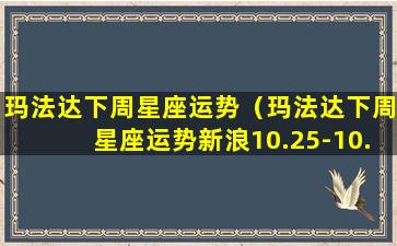 玛法达下周星座运势（玛法达下周星座运势新浪10.25-10.31）