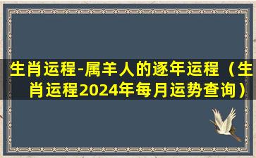 生肖运程-属羊人的逐年运程（生肖运程2024年每月运势查询）