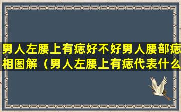 男人左腰上有痣好不好男人腰部痣相图解（男人左腰上有痣代表什么意思呢）