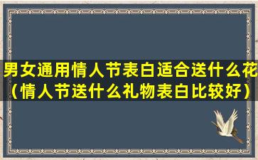 男女通用情人节表白适合送什么花（情人节送什么礼物表白比较好）