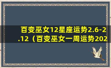 百变巫女12星座运势2.6-2.12（百变巫女一周运势2020.1.20-1.26）