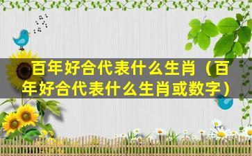 百年好合代表什么生肖（百年好合代表什么生肖或数字）