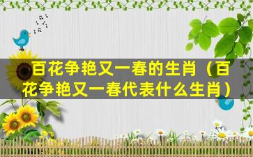 百花争艳又一春的生肖（百花争艳又一春代表什么生肖）