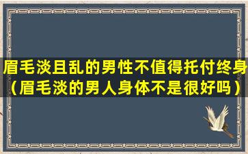 眉毛淡且乱的男性不值得托付终身（眉毛淡的男人身体不是很好吗）