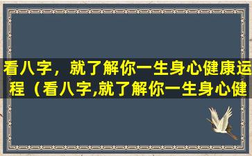 看八字，就了解你一生身心健康运程（看八字,就了解你一生身心健康运程吗）