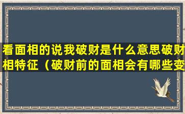 看面相的说我破财是什么意思破财相特征（破财前的面相会有哪些变化）