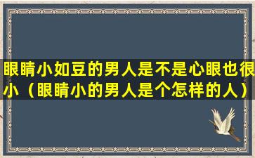 眼睛小如豆的男人是不是心眼也很小（眼睛小的男人是个怎样的人）