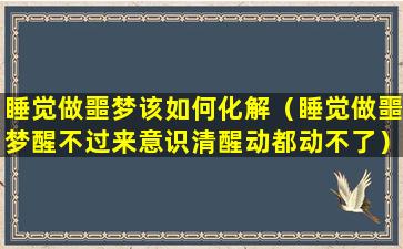 睡觉做噩梦该如何化解（睡觉做噩梦醒不过来意识清醒动都动不了）