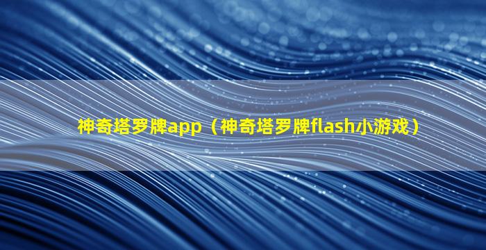 神奇塔罗牌app（神奇塔罗牌flash小游戏）