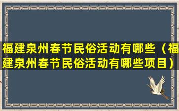 福建泉州春节民俗活动有哪些（福建泉州春节民俗活动有哪些项目）