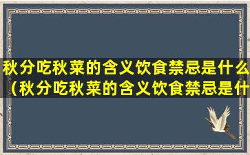 秋分吃秋菜的含义饮食禁忌是什么（秋分吃秋菜的含义饮食禁忌是什么意思）