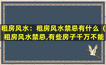 租房风水：租房风水禁忌有什么（租房风水禁忌,有些房子千万不能住!）