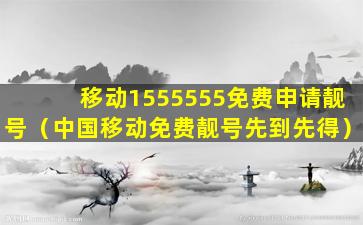 移动1555555免费申请靓号（中国移动免费靓号先到先得）