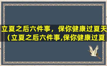 立夏之后六件事，保你健康过夏天（立夏之后六件事,保你健康过夏天）