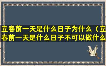 立春前一天是什么日子为什么（立春前一天是什么日子不可以做什么）