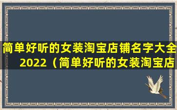 简单好听的女装淘宝店铺名字大全2022（简单好听的女装淘宝店铺名字大全2022年）