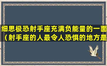 细思极恐射手座充满负能量的一面（射手座的人最令人恐惧的地方是什么）