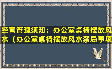 经营管理须知：办公室桌椅摆放风水（办公室桌椅摆放风水禁忌事项你都小心了吗）