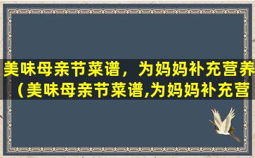 美味母亲节菜谱，为妈妈补充营养（美味母亲节菜谱,为妈妈补充营养的食物）