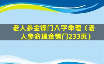 老人参金镖门八字命理（老人参命理金镖门233页）