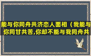 能与你同舟共济恋人面相（我能与你同甘共苦,你却不能与我同舟共济!）