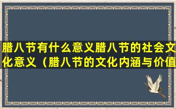 腊八节有什么意义腊八节的社会文化意义（腊八节的文化内涵与价值）