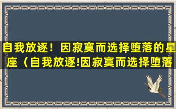 自我放逐！因寂寞而选择堕落的星座（自我放逐!因寂寞而选择堕落的星座）