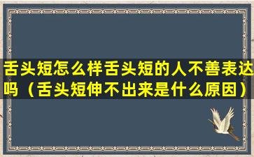 舌头短怎么样舌头短的人不善表达吗（舌头短伸不出来是什么原因）