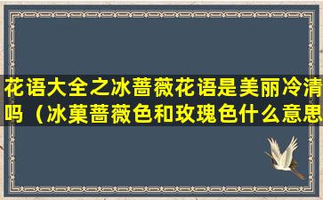 花语大全之冰蔷薇花语是美丽冷清吗（冰菓蔷薇色和玫瑰色什么意思）