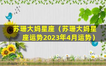 苏珊大妈星座（苏珊大妈星座运势2023年4月运势）