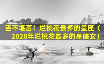 苦不堪言！烂桃花最多的星座（2020年烂桃花最多的星座女）