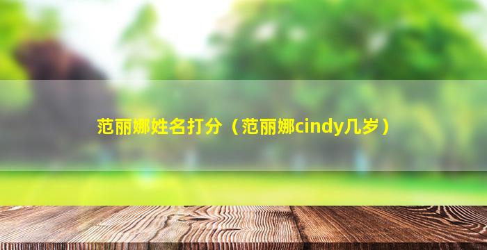 范丽娜姓名打分（范丽娜cindy几岁）