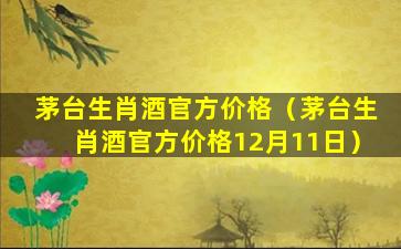 茅台生肖酒官方价格（茅台生肖酒官方价格12月11日）