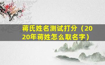 蒋氏姓名测试打分（2020年蒋姓怎么取名字）