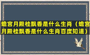 蟾宫月殿桂飘香是什么生肖（蟾宫月殿桂飘香是什么生肖百度知道）