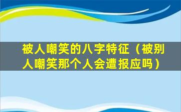 被人嘲笑的八字特征（被别人嘲笑那个人会遭报应吗）