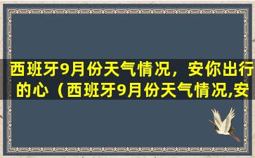 西班牙9月份天气情况，安你出行的心（西班牙9月份天气情况,安你出行的心）