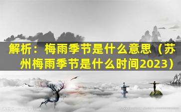 解析：梅雨季节是什么意思（苏州梅雨季节是什么时间2023）