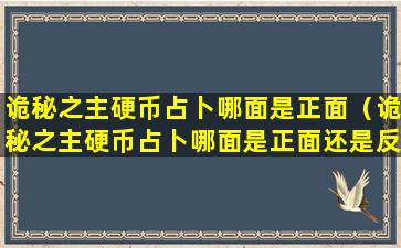 诡秘之主硬币占卜哪面是正面（诡秘之主硬币占卜哪面是正面还是反面）